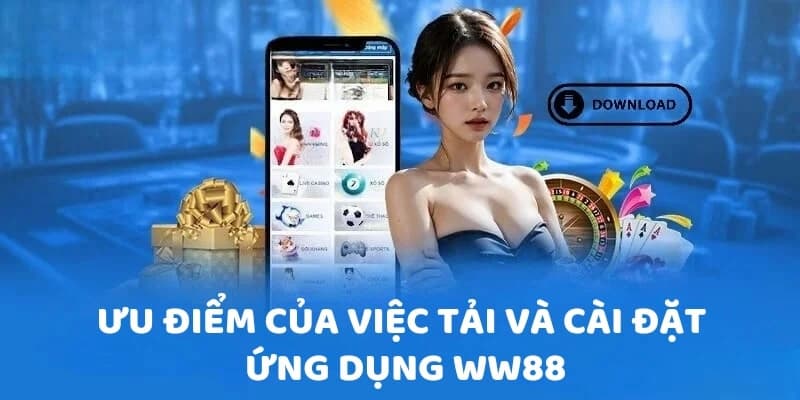 Lý do tải app của WW88 đang được nhiều khách hàng ưu tiên